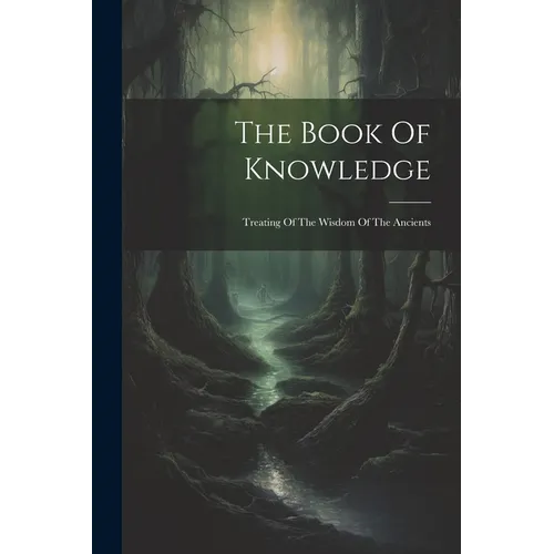 The Book Of Knowledge: Treating Of The Wisdom Of The Ancients
