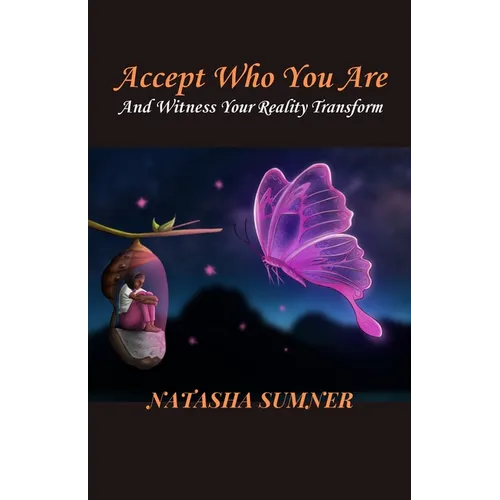 Accept Who You Are: And Witness Your Reality Transform