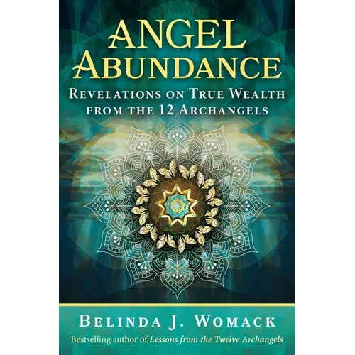 Angel Abundance: Revelations on True Wealth from the 12 Archangels