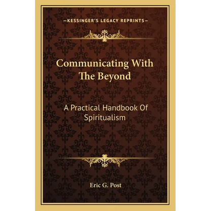 Communicating With The Beyond: A Practical Handbook Of Spiritualism