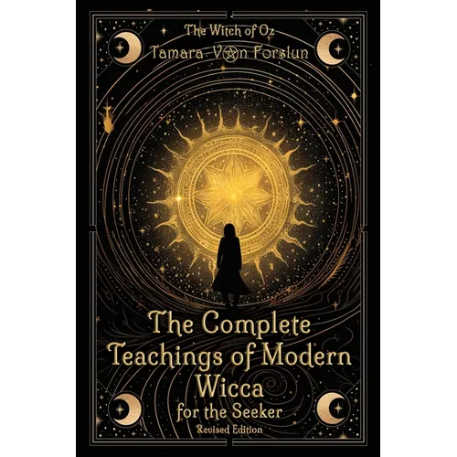 The Complete Teachings of Modern Wicca For the Seeker