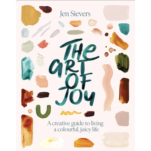 The Art of Joy: A Creative Guide to Living a Colourful, Juicy Life