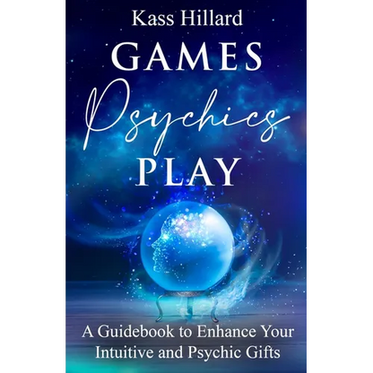 Games Psychics Play: A Guidebook to Enhance Your Intuitive and Psychic Gifts