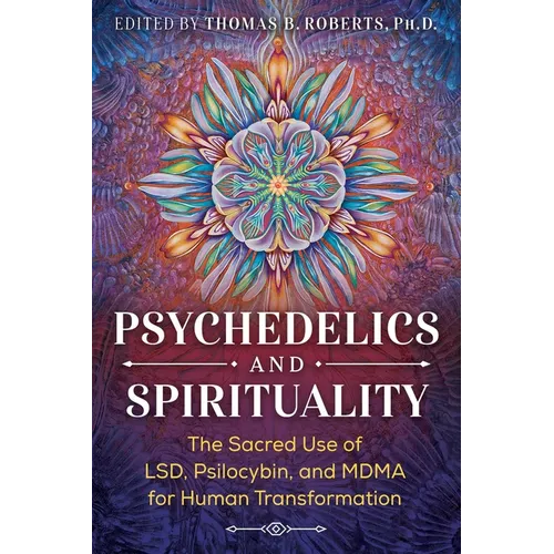 Psychedelics and Spirituality: The Sacred Use of Lsd, Psilocybin, and Mdma for Human Transformation