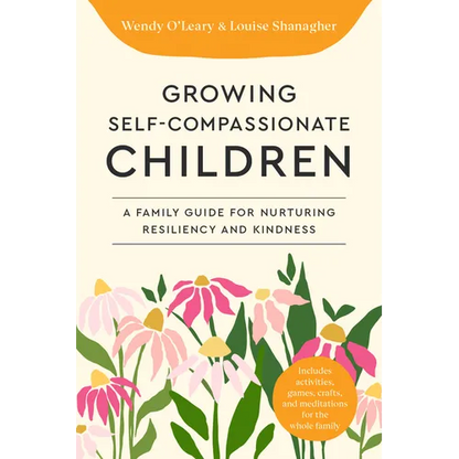 Growing Self-Compassionate Children: A Family Guide for Nurturing Resiliency and Kindness