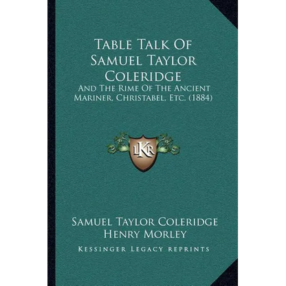 Table Talk Of Samuel Taylor Coleridge: And The Rime Of The Ancient Mariner, Christabel, Etc. (1884)
