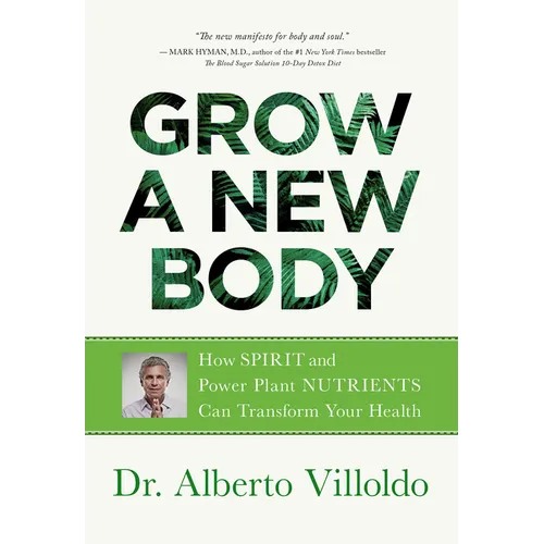 Grow a New Body: How Spirit and Power Plant Nutrients Can Transform Your Health