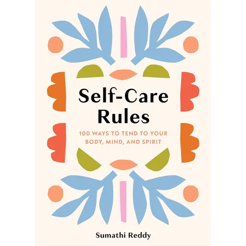 Self-Care Rules: 100 Ways to Tend to Your Body, Mind, and Spirit