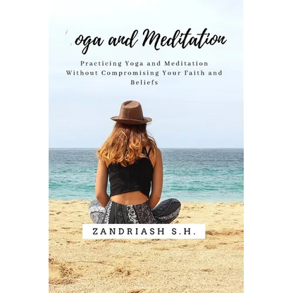 Yoga and Meditation: Practicing Yoga and Meditation Without Compromising Your Faith and Beliefs