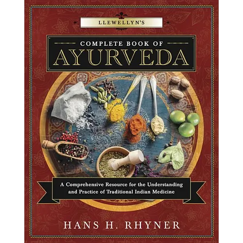 Llewellyn's Complete Book of Ayurveda: A Comprehensive Resource for the Understanding & Practice of Traditional Indian Medicine