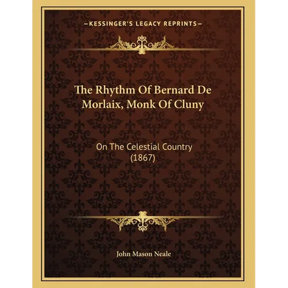 The Rhythm Of Bernard De Morlaix, Monk Of Cluny: On The Celestial Country (1867)