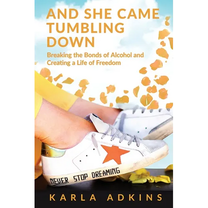 And She Came Tumbling Down: Breaking the Bonds of Alcohol and Creating a Life of Freedom - Paperback