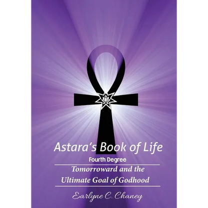 Astara's Book of Life - 4th Degree: Tomorroward and the Ultimate Goal of Godhood