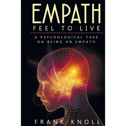 Empath: Feel to Live: A Psychological Take on Being an Empath