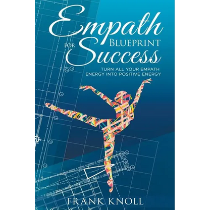 Empath's Blueprint for Success: Turn all your Empath energy into positive energy