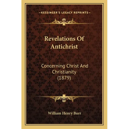 Revelations Of Antichrist: Concerning Christ And Christianity (1879)