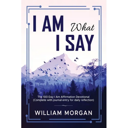 I Am What I Say: The 100 Day I Am Affirmation Devotional - Paperback