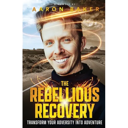 The Rebellious Recovery: Transform Your Adversity Into Adventure - Paperback