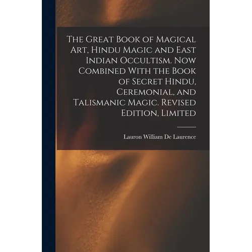 The Great Book of Magical Art, Hindu Magic and East Indian Occultism. Now Combined With the Book of Secret Hindu, Ceremonial, and Talismanic Magic. Re