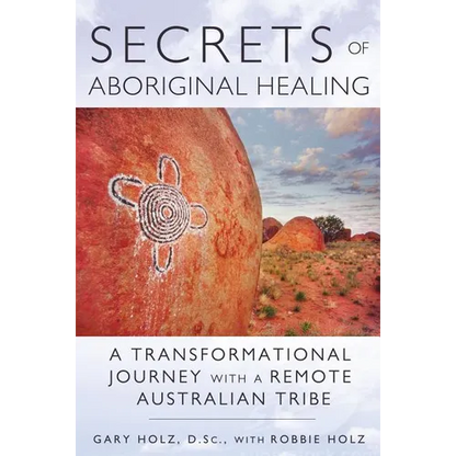 Secrets of Aboriginal Healing: A Physicist's Journey with a Remote Australian Tribe - Paperback