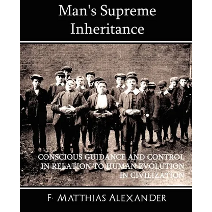 Man's Supreme Inheritance Conscious Guidance and Control in Relation to Human Evolution in Civilization - Paperback