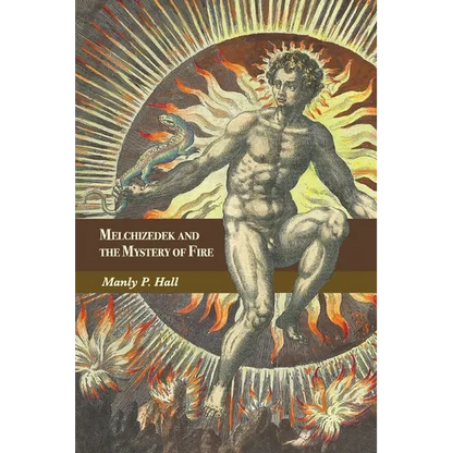 Melchizedek and the Mystery of Fire: A Treatise in Three Parts - Paperback