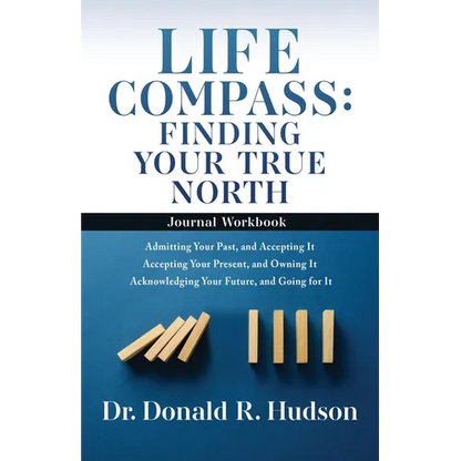 Life Compass: FINDING YOUR TRUE NORTH - Journal Workbook: Admitting Your Past, and Accepting It Accepting Your Present, and Owning It Acknowledging Yo - Paperback