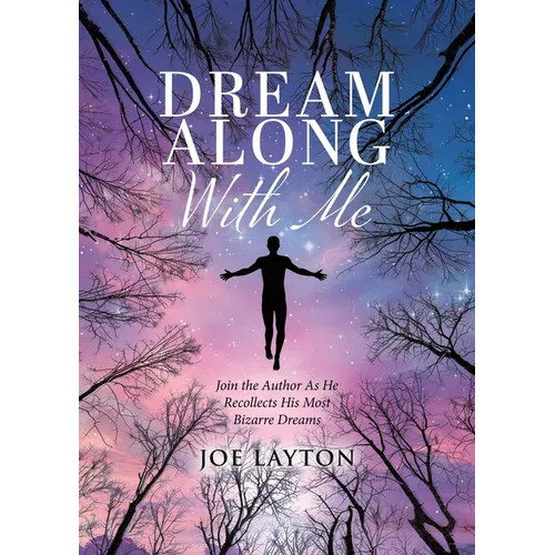 Dream Along With Me: Join the Author As He Recollects His Most Bizarre Dreams
