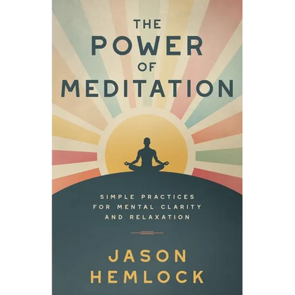 The Power of Meditation: Simple Practices for Mental Clarity and Relaxation