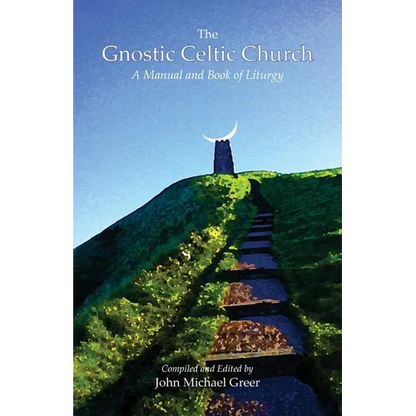 The Gnostic Celtic Church: A Manual and Book of Liturgy