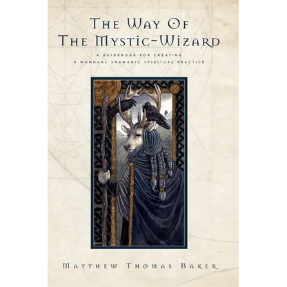 The Way of the Mystic-Wizard: A Guidebook for Creating a Nondual Shamanic Spiritual Practice - Hardcover