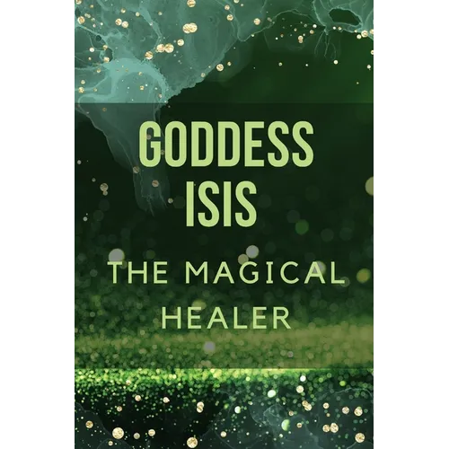 Goddess Isis: The Magical Healer.