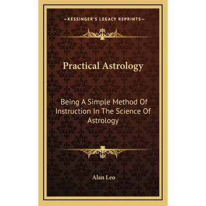 Practical Astrology: Being A Simple Method Of Instruction In The Science Of Astrology