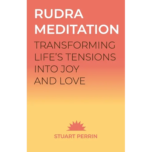 Rudra Meditation: Transforming Tension into Joy and Love