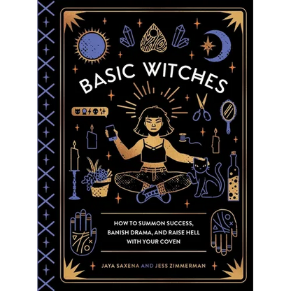 Basic Witches: How to Summon Success, Banish Drama, and Raise Hell with Your Coven - Hardcover