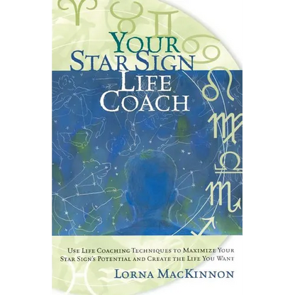 Your Star Sign Life Coach: Use Life Coaching Techniques to Maximize Your Star Sign's Potential and Create the Life You Want