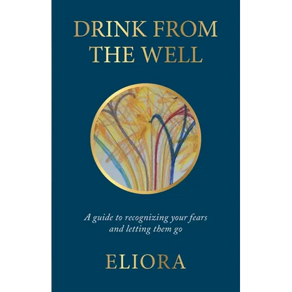 Drink From The Well: A Guide to Recognizing Your Fears and Letting Them Go - Paperback
