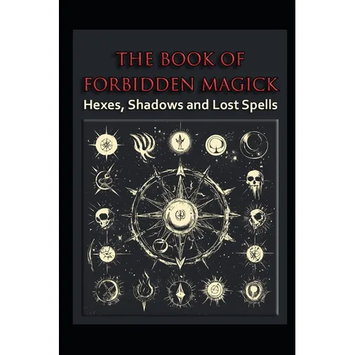 The Book of Forbidden Magick: Hexes, Shadows and Lost Spells