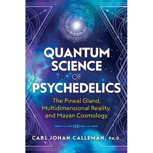 Quantum Science of Psychedelics: The Pineal Gland, Multidimensional Reality, and Mayan Cosmology