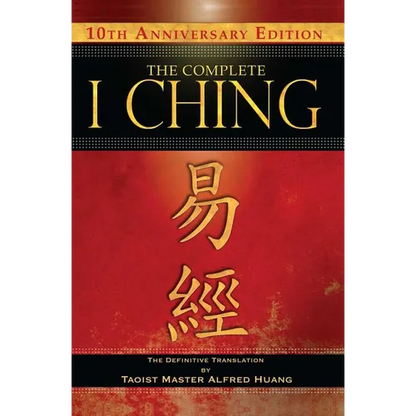 The Complete I Ching -- 10th Anniversary Edition: The Definitive Translation by Taoist Master Alfred Huang - Hardcover