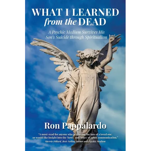 What I Learned from the Dead: A Psychic Medium Survives His Son's Suicide Through Spiritualism - Paperback
