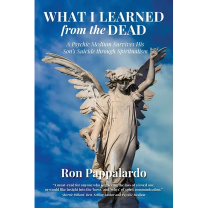What I Learned from the Dead: A Psychic Medium Survives His Son's Suicide Through Spiritualism - Paperback