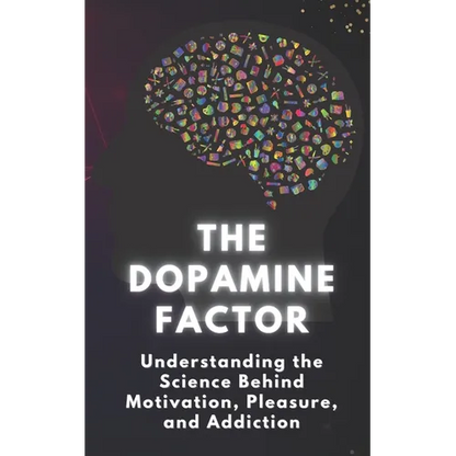 The Dopamine Factor: Understanding the Science Behind Motivation, Pleasure, and Addiction