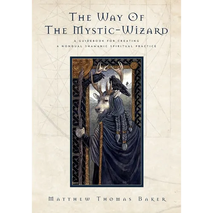 The Way of the Mystic-Wizard: A Guidebook for Creating a Nondual Shamanic Spiritual Practice
