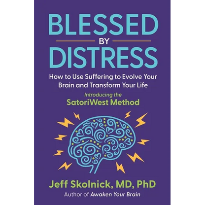 Blessed by Distress: How to Use Suffering to Evolve Your Brain and Transform Your Life: Introducing the SatoriWest Method