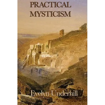 Practical Mysticism: A Guide to the Discipline of the Inner Life