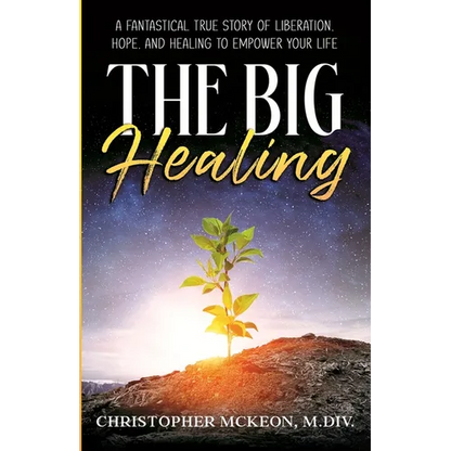 The Big Healing: A Fantastical True Story of Liberation, Hope, and Healing to Empower Your Life - Paperback