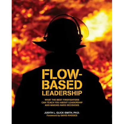 Flow-based Leadership: What the Best Firefighters can Teach You about Leadership and Making Hard Decisions