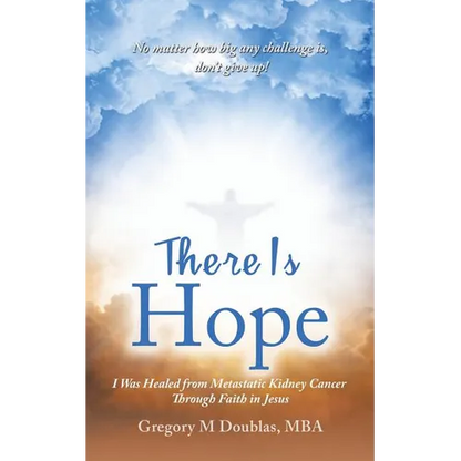 There Is Hope: I Was Healed from Metastatic Kidney Cancer Through Faith in Jesus - Paperback
