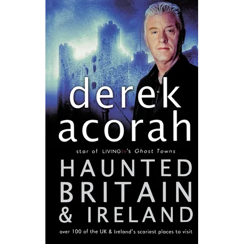 Haunted Britain and Ireland: Over 100 of the Scariest Places to Visit in the UK and Ireland